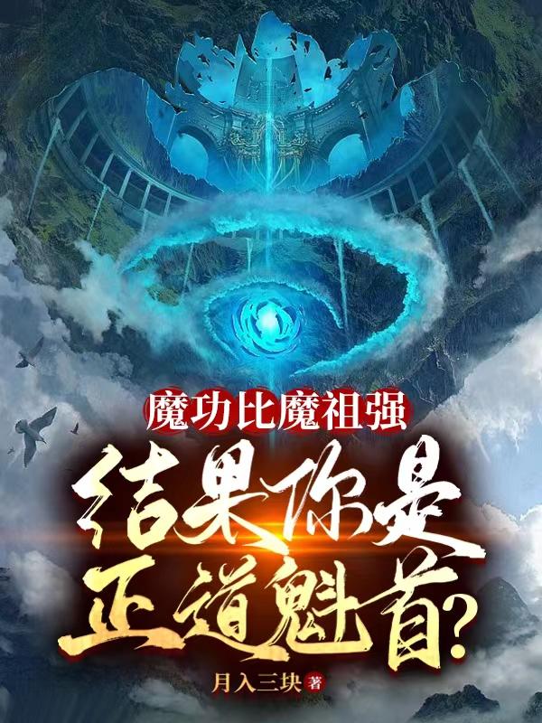 魔功比魔祖强，结果你是正道魁首